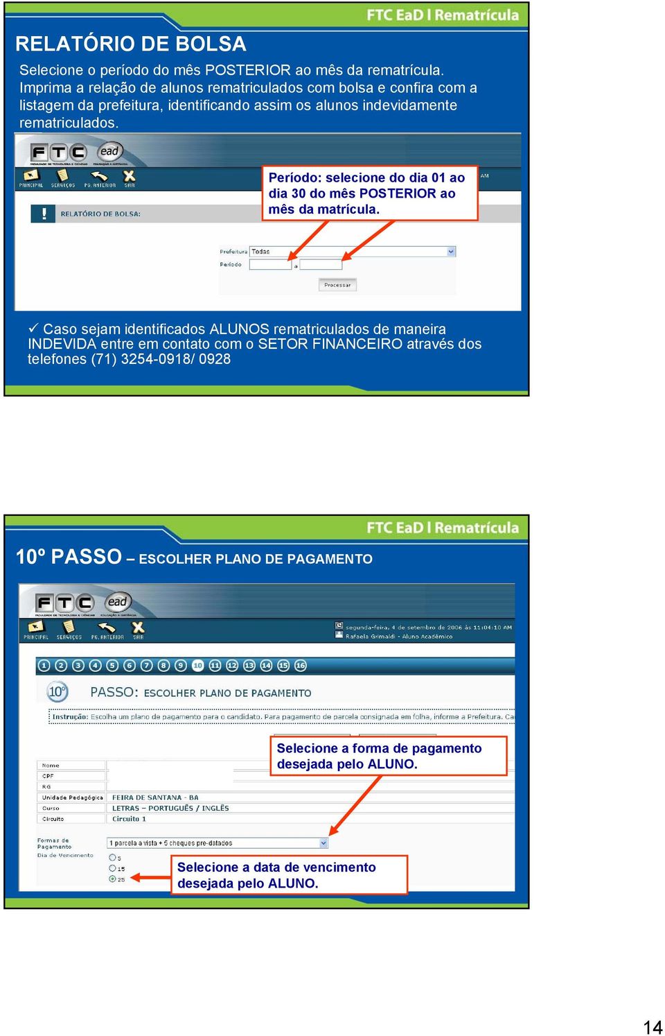 rematriculados. Período: selecione do dia 01 ao dia 30 do mês POSTERIOR ao mês da matrícula.