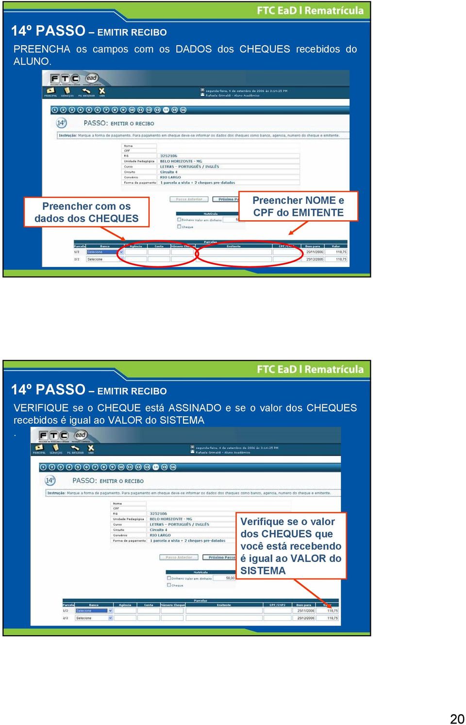 VERIFIQUE se o CHEQUE está ASSINADO e se o valor dos CHEQUES recebidos é igual ao VALOR do