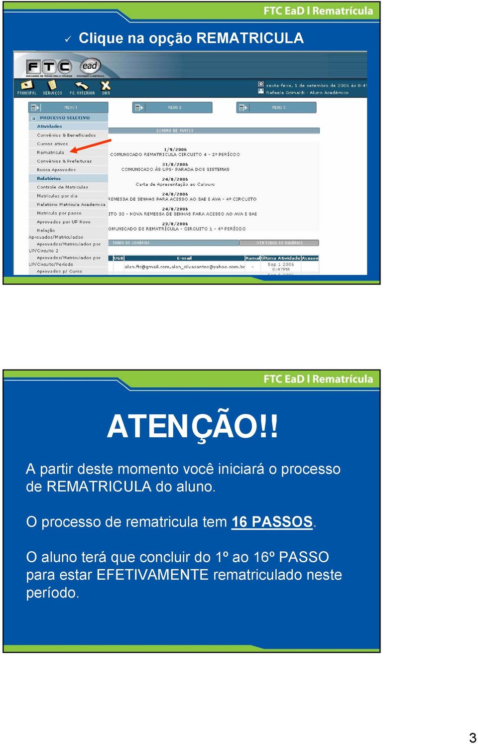 REMATRICULA do aluno. O processo de rematricula tem 16 PASSOS.