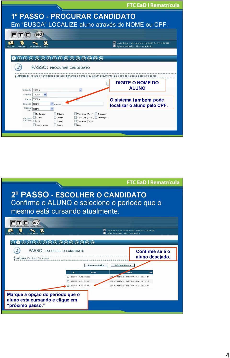 2º PASSO - ESCOLHER O CANDIDATO Confirme o ALUNO e selecione o período que o mesmo está