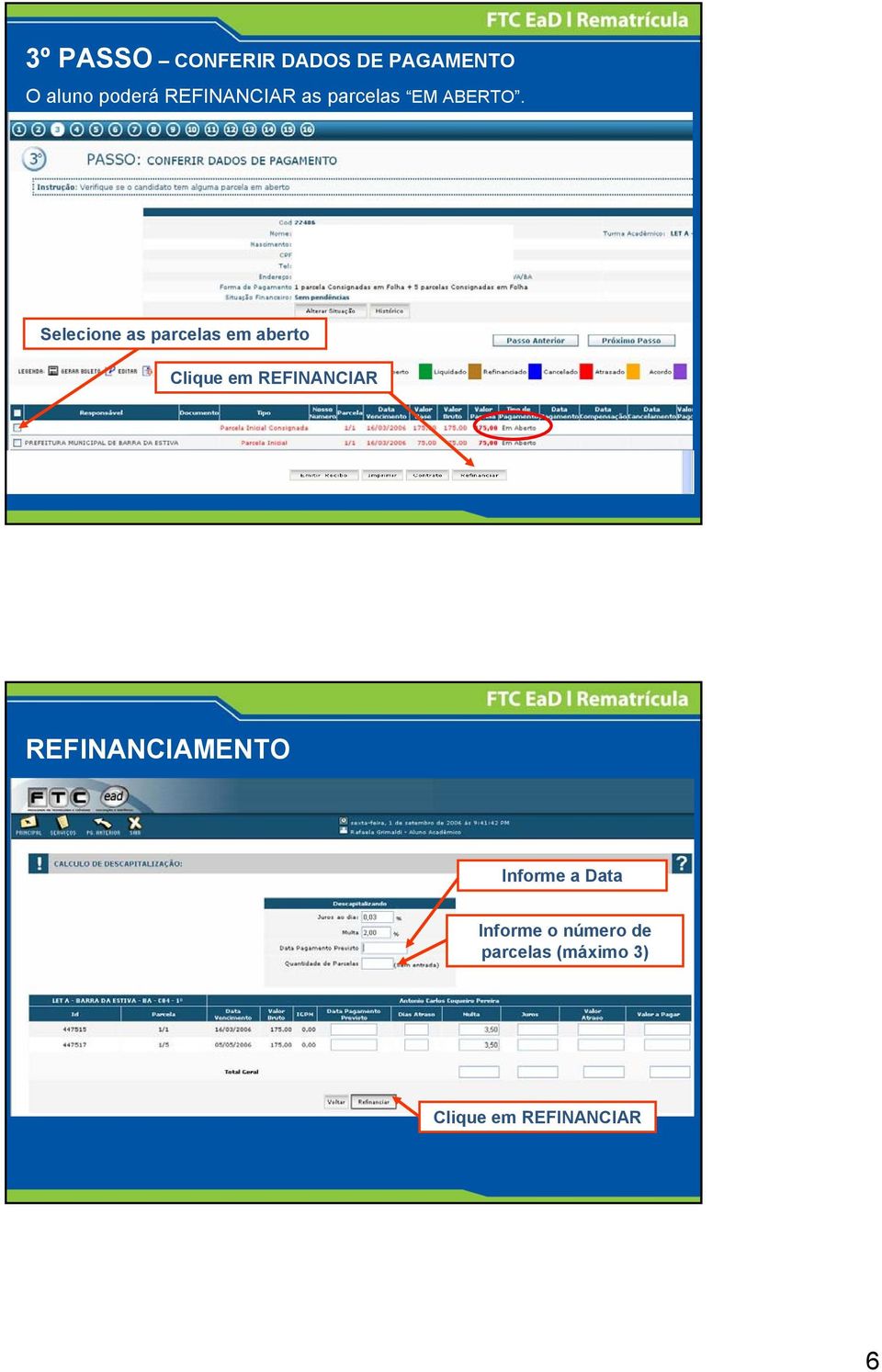 Selecione as parcelas em aberto Clique em REFINANCIAR