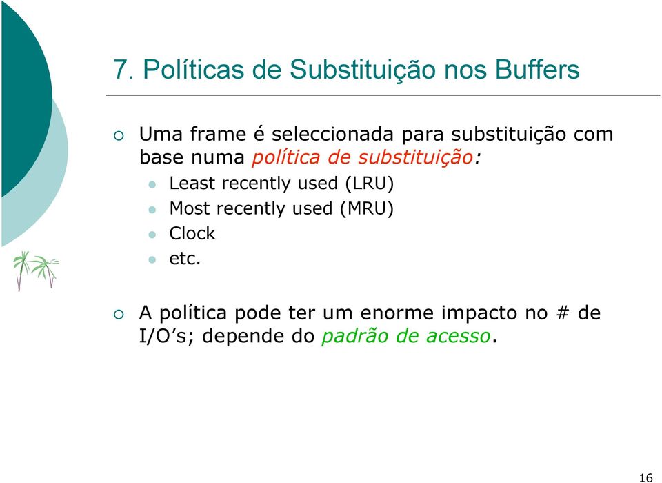 recently used (LRU) Most recently used (MRU) Clock etc.