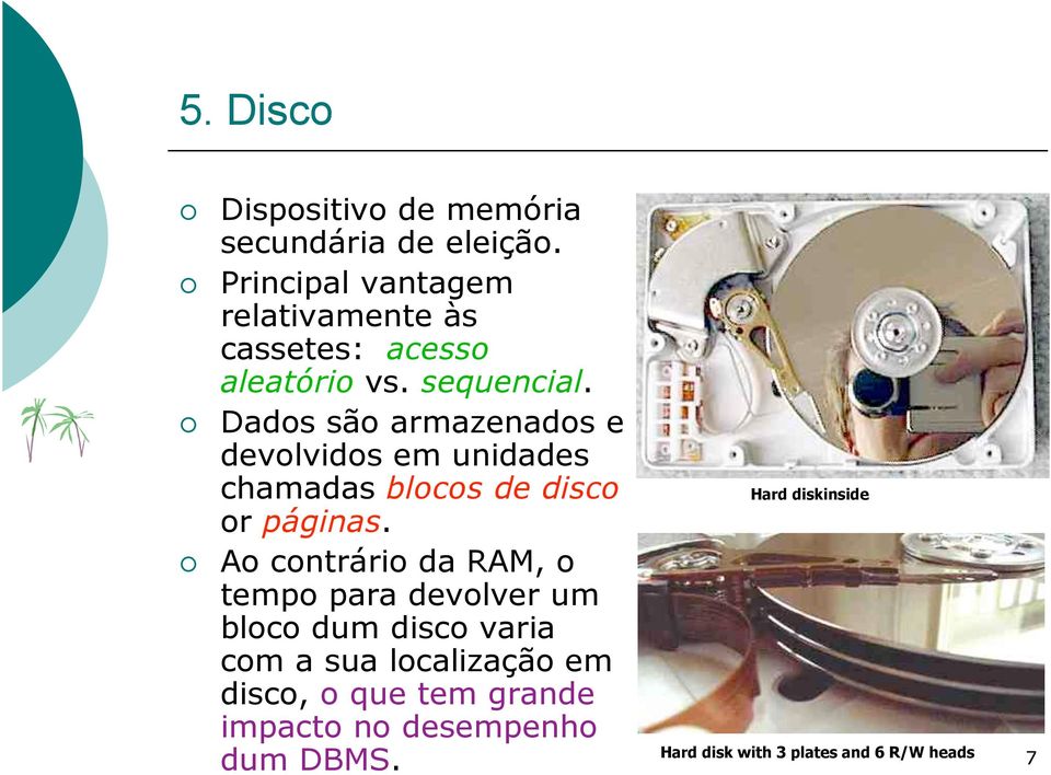 Dados são armazenados e devolvidos em unidades chamadas blocos de disco or páginas.