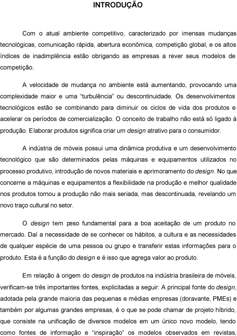 Os desenvolvimentos tecnológicos estão se combinando para diminuir os ciclos de vida dos produtos e acelerar os períodos de comercialização. O conceito de trabalho não está só ligado à produção.