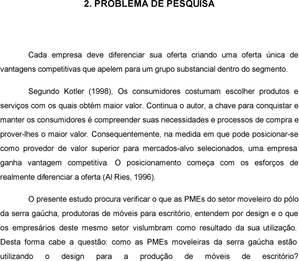 Continua o autor, a chave para conquistar e manter os consumidores é compreender suas necessidades e processos de compra e prover-lhes o maior valor.