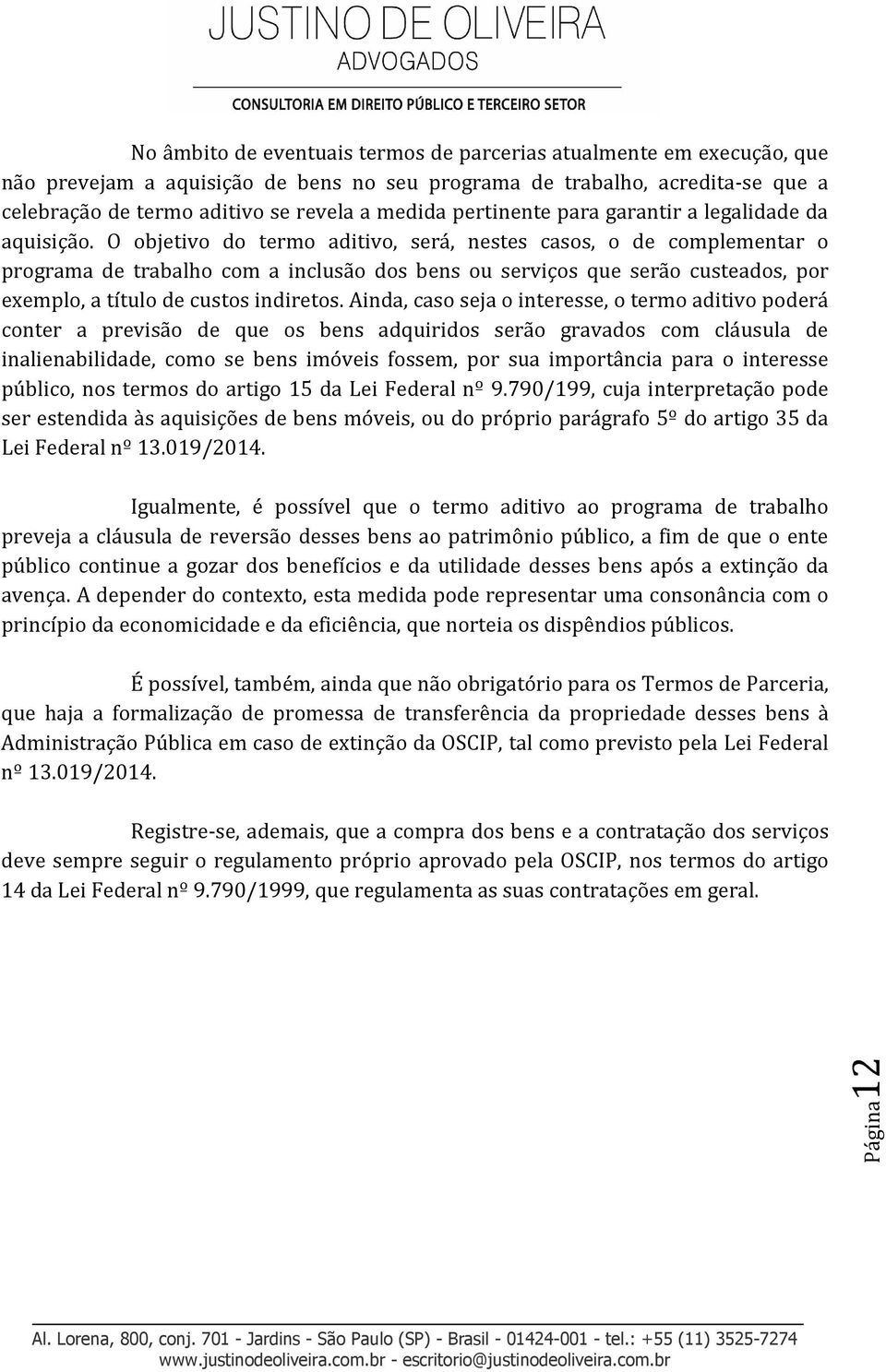 O objetivo do termo aditivo, será, nestes casos, o de complementar o programa de trabalho com a inclusão dos bens ou serviços que serão custeados, por exemplo, a título de custos indiretos.