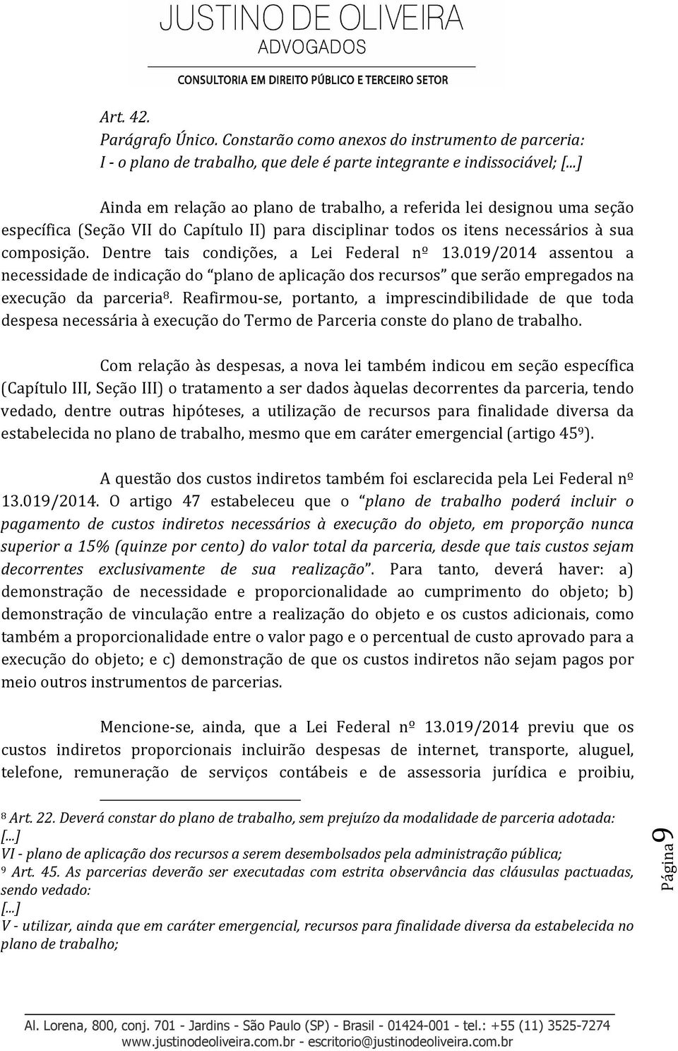 Dentre tais condições, a Lei Federal nº 13.019/2014 assentou a necessidade de indicação do plano de aplicação dos recursos que serão empregados na execução da parceria 8.