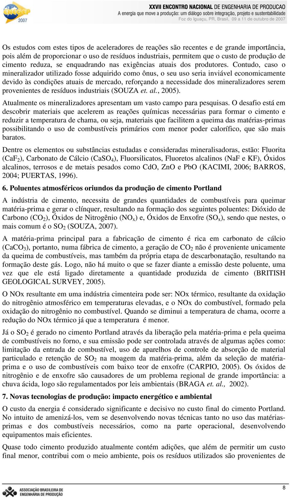 Contudo, caso o mineralizador utilizado fosse adquirido como ônus, o seu uso seria inviável economicamente devido às condições atuais de mercado, reforçando a necessidade dos mineralizadores serem