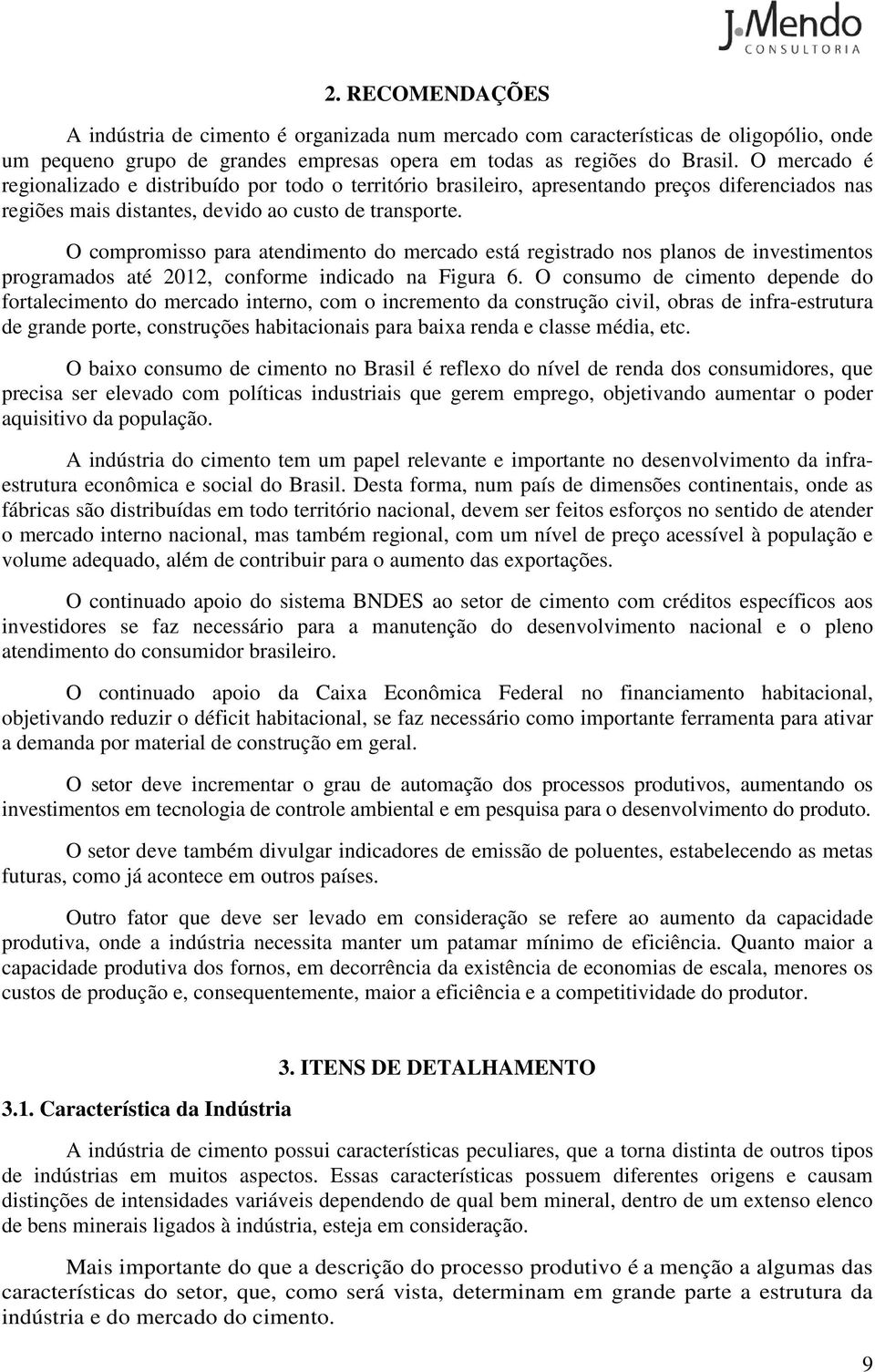 O compromisso para atendimento do mercado está registrado nos planos de investimentos programados até 2012, conforme indicado na Figura 6.