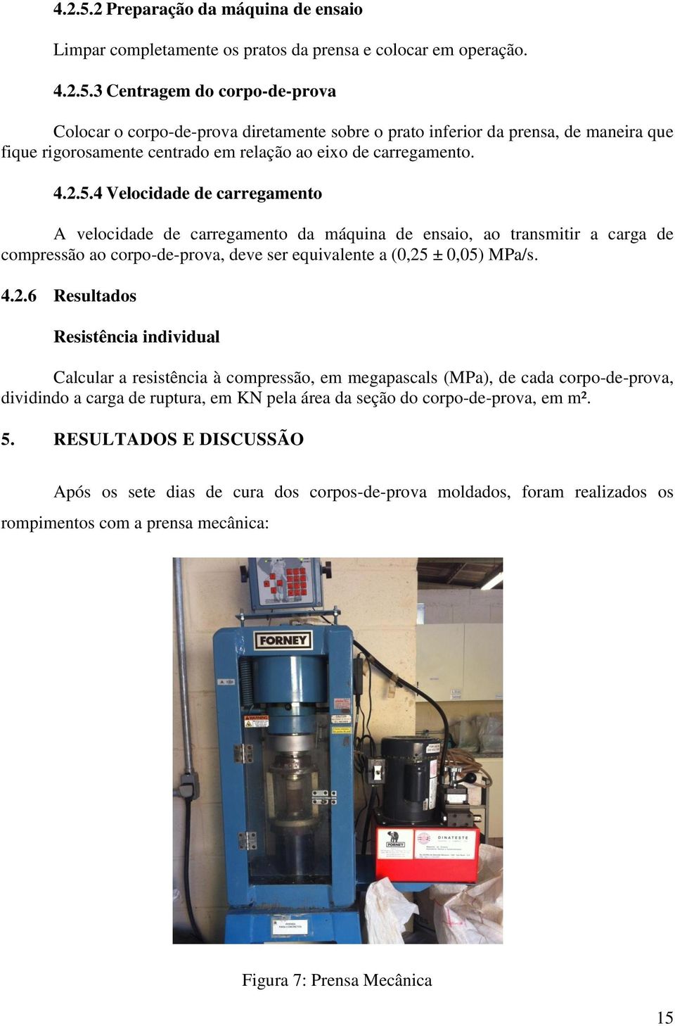 Resultados Resistência individual Calcular a resistência à compressão, em megapascals (MPa), de cada corpo-de-prova, dividindo a carga de ruptura, em KN pela área da seção do corpo-de-prova, em m². 5.