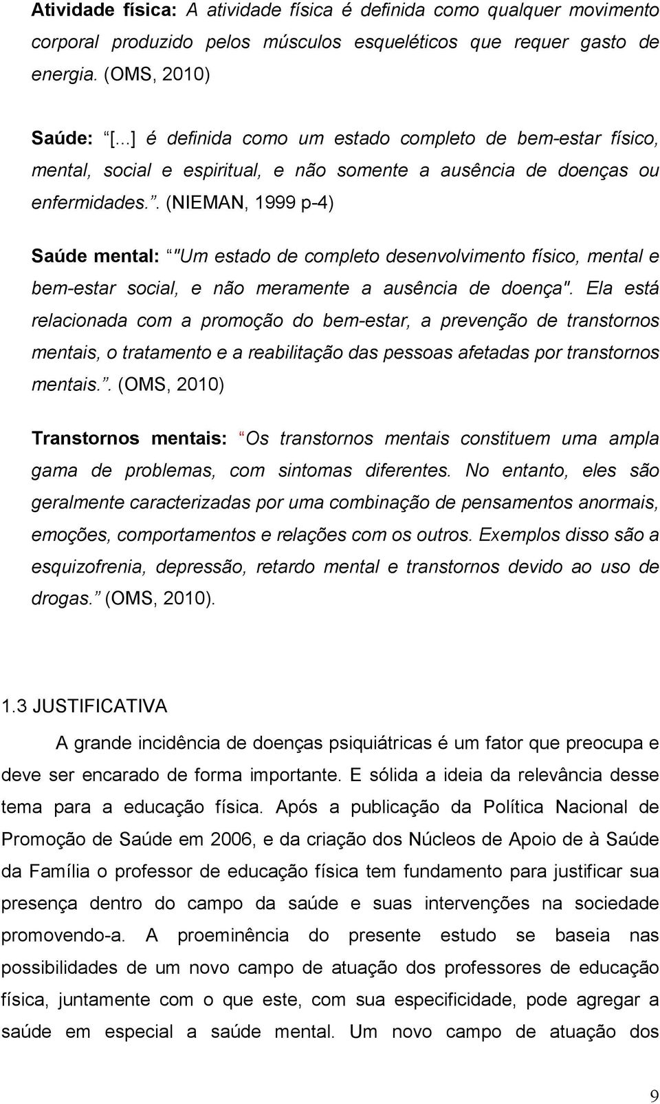 . (NIEMAN, 1999 p-4) Saúde mental: "Um estado de completo desenvolvimento físico, mental e bem-estar social, e não meramente a ausência de doença".