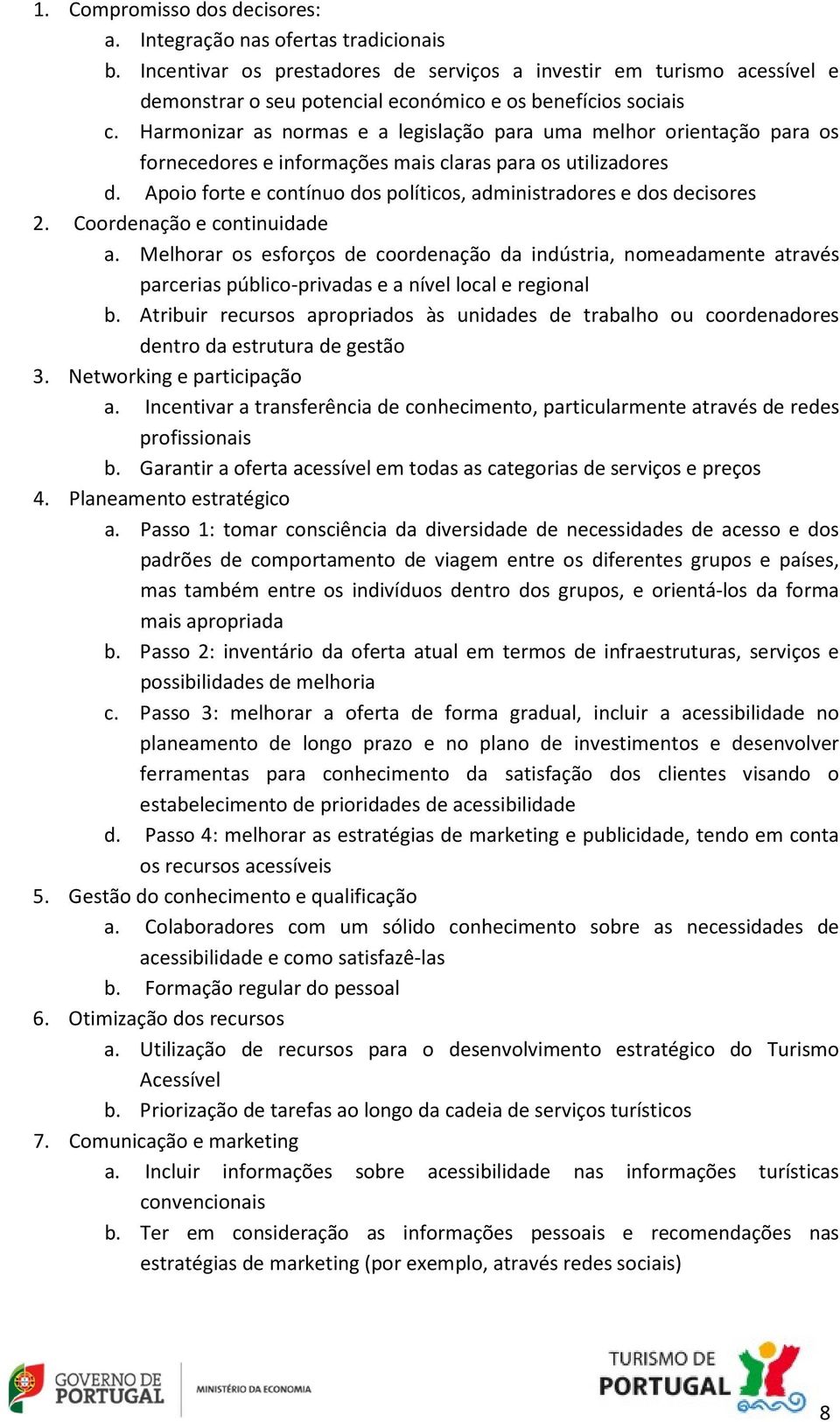 Harmonizar as normas e a legislação para uma melhor orientação para os fornecedores e informações mais claras para os utilizadores d.