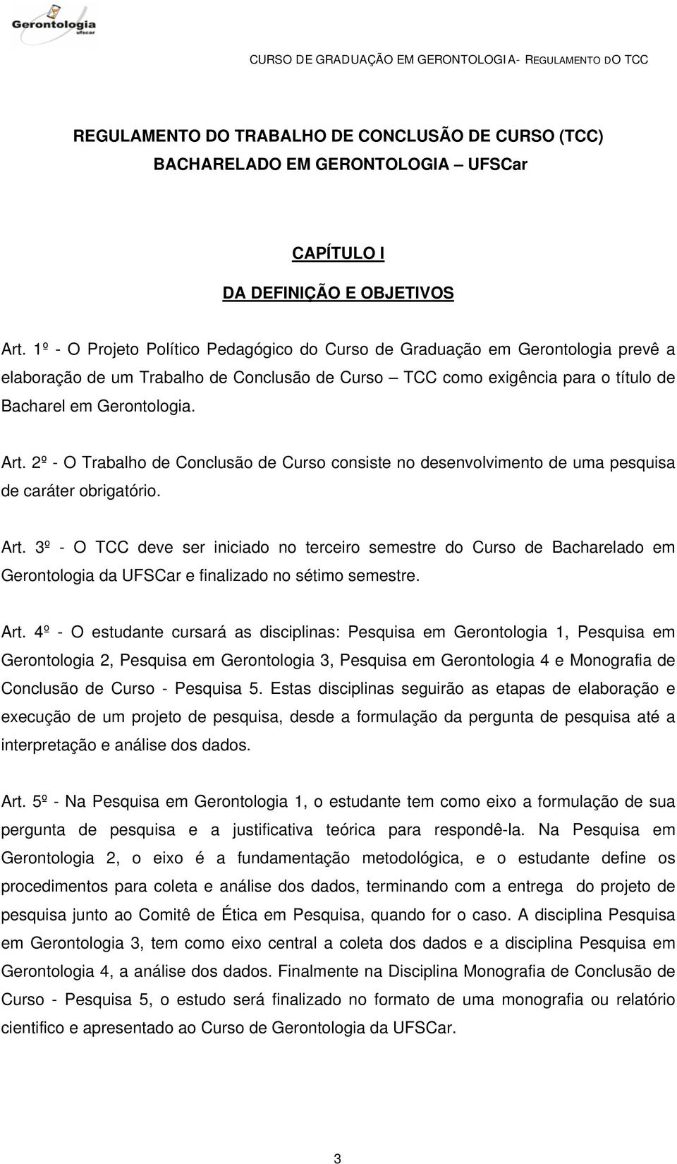 2º - O Trabalho de Conclusão de Curso consiste no desenvolvimento de uma pesquisa de caráter obrigatório. Art.