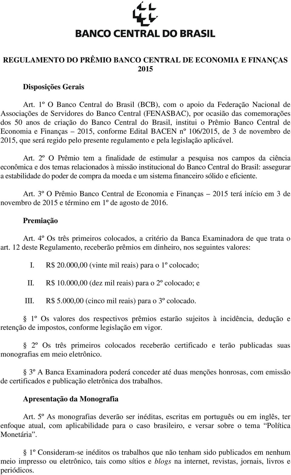 Brasil, institui o Prêmio Banco Central de Economia e Finanças 2015, conforme Edital BACEN nº 106/2015, de 3 de novembro de 2015, que será regido pelo presente regulamento e pela legislação aplicável.