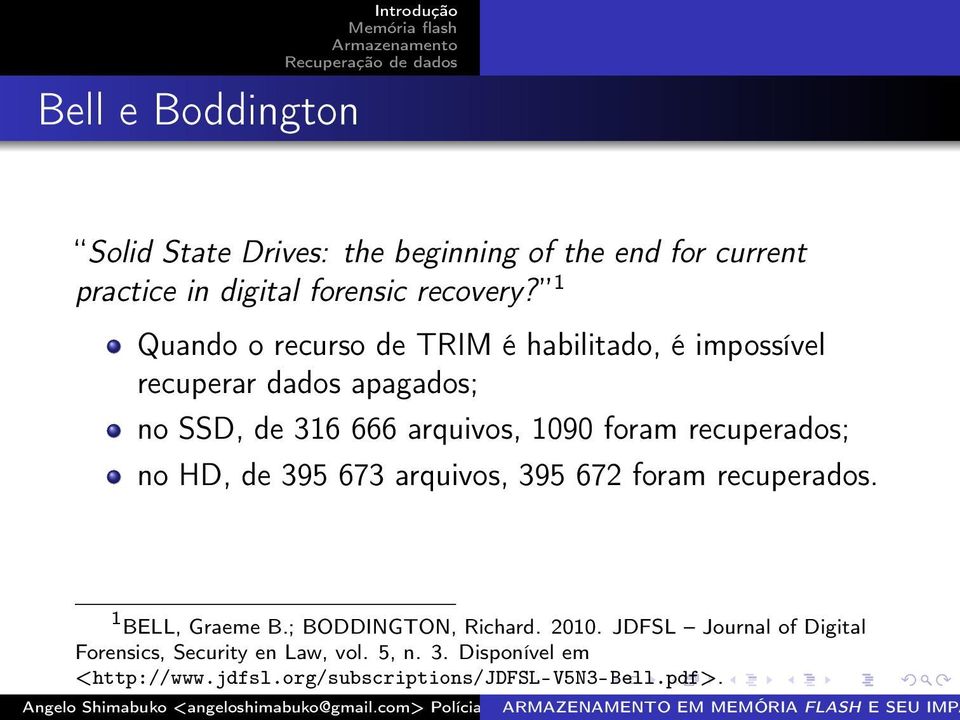 recuperados; no HD, de 395 673 arquivos, 395 672 foram recuperados. 1 BELL, Graeme B.; BODDINGTON, Richard. 2010.