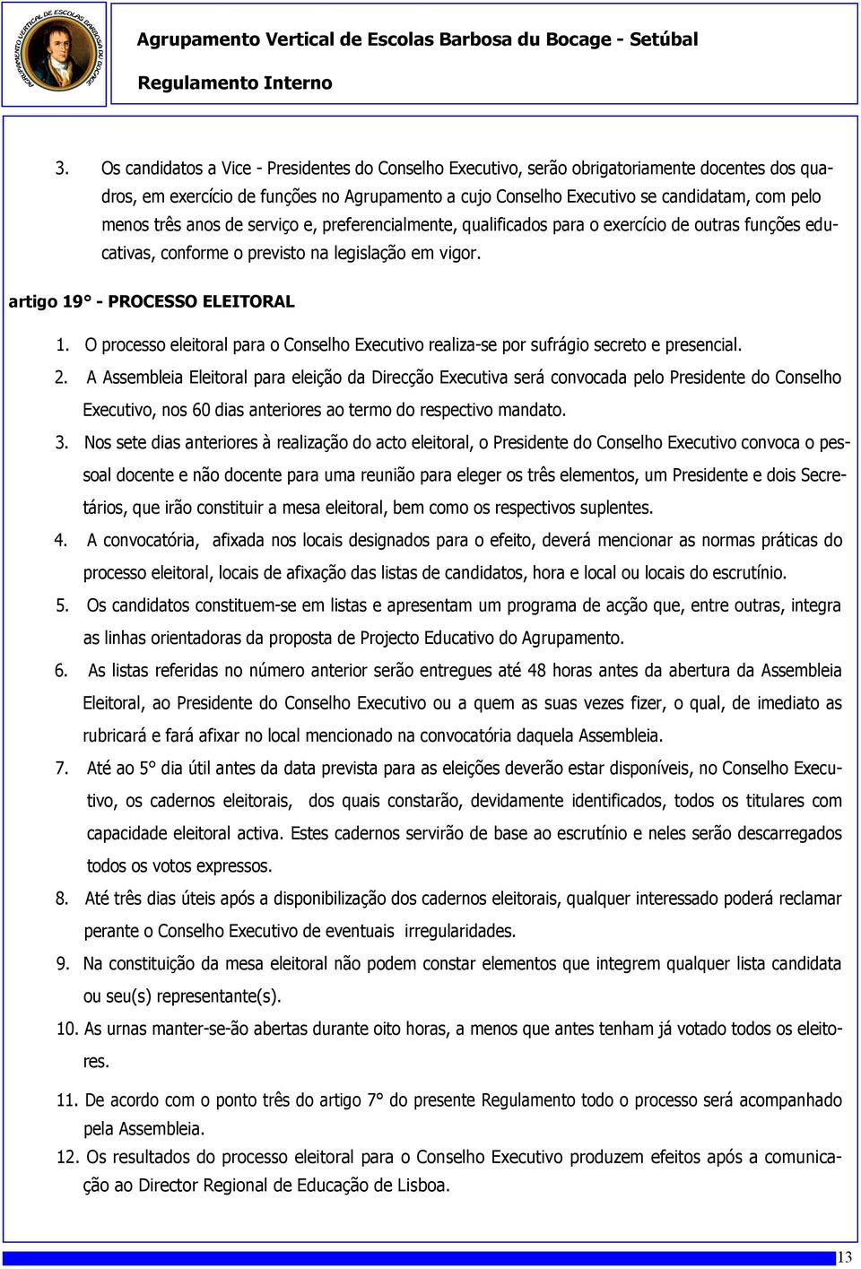 O processo eleitoral para o Conselho Executivo realiza-se por sufrágio secreto e presencial. 2.