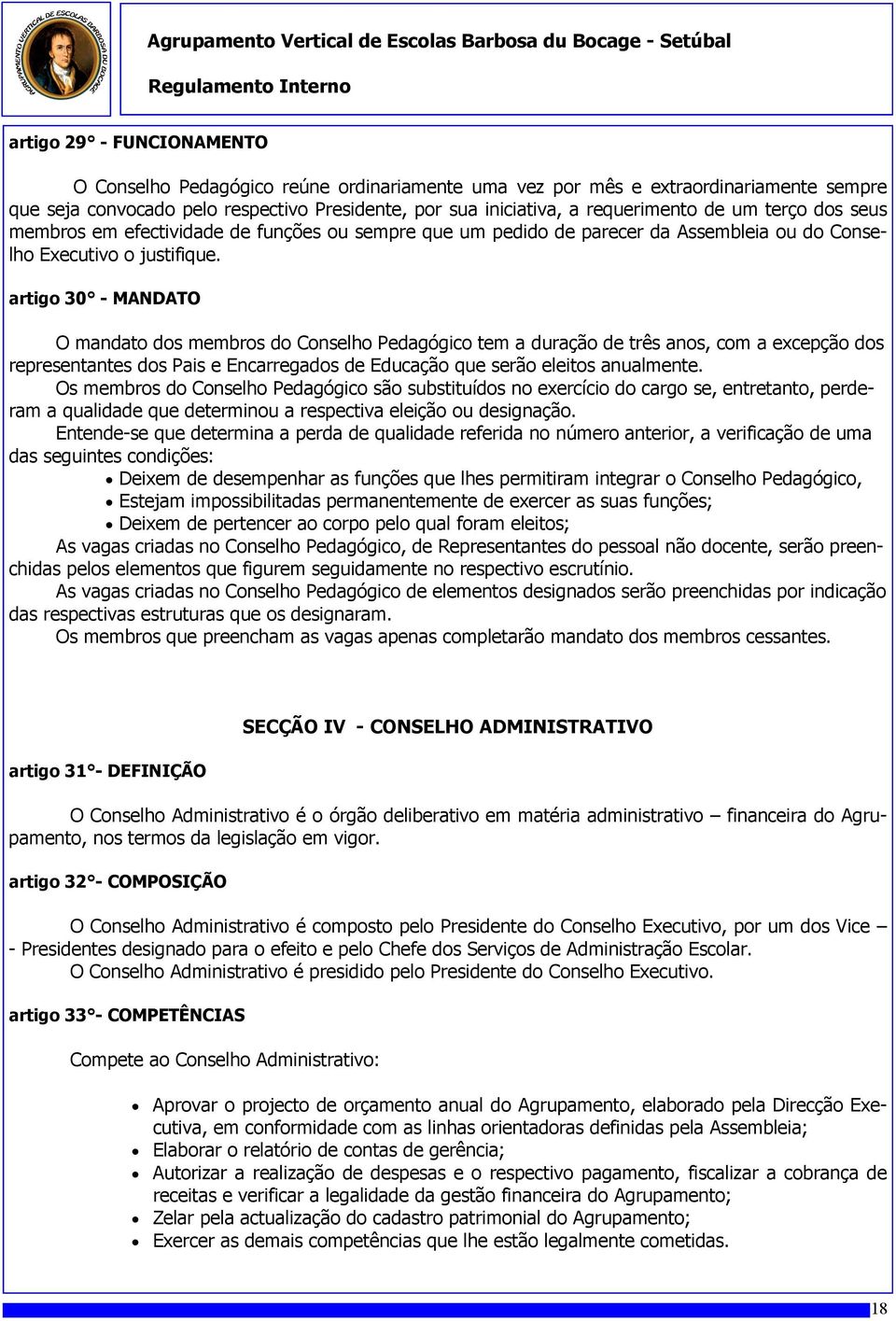 artigo 30 - MANDATO O mandato dos membros do Conselho Pedagógico tem a duração de três anos, com a excepção dos representantes dos Pais e Encarregados de Educação que serão eleitos anualmente.