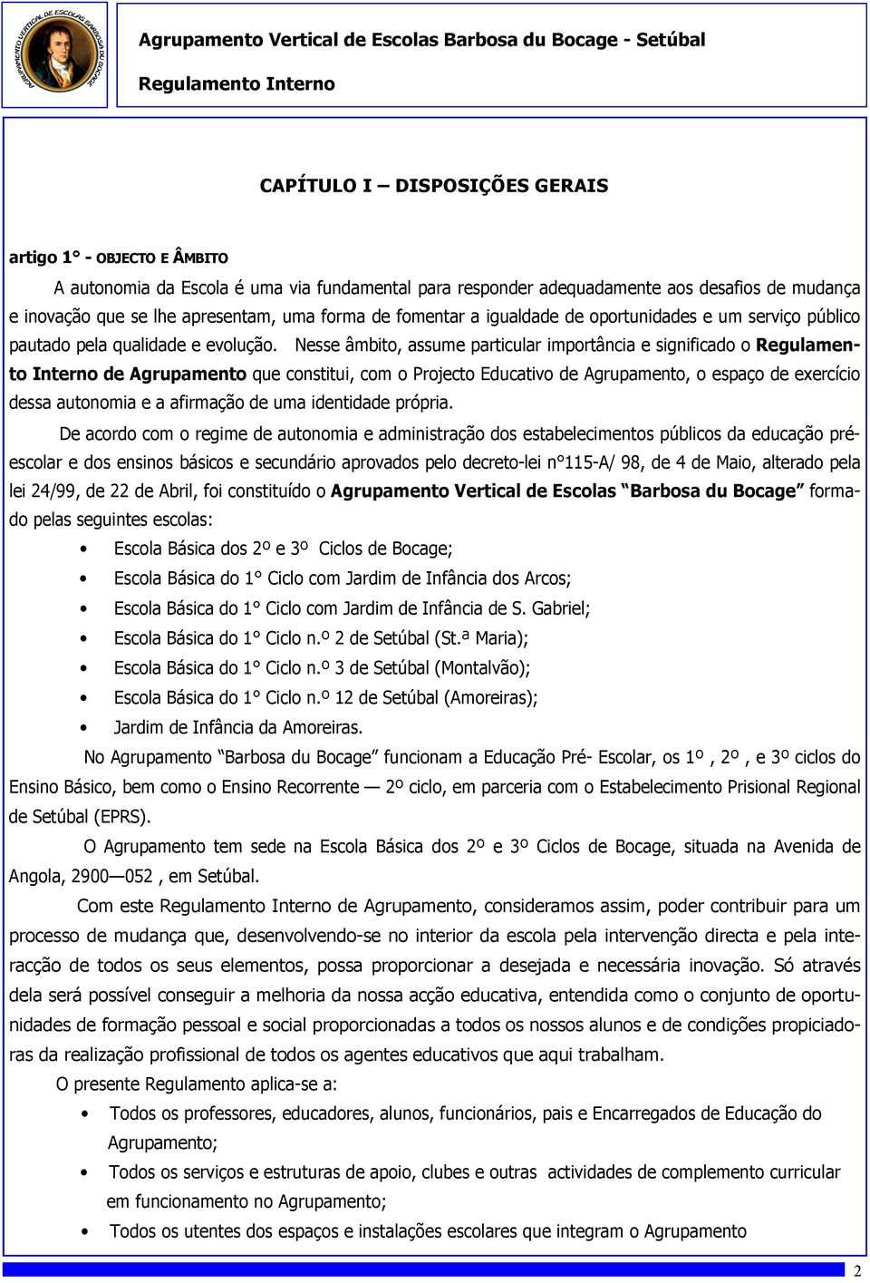 Nesse âmbito, assume particular importância e significado o Regulamento Interno de Agrupamento que constitui, com o Projecto Educativo de Agrupamento, o espaço de exercício dessa autonomia e a