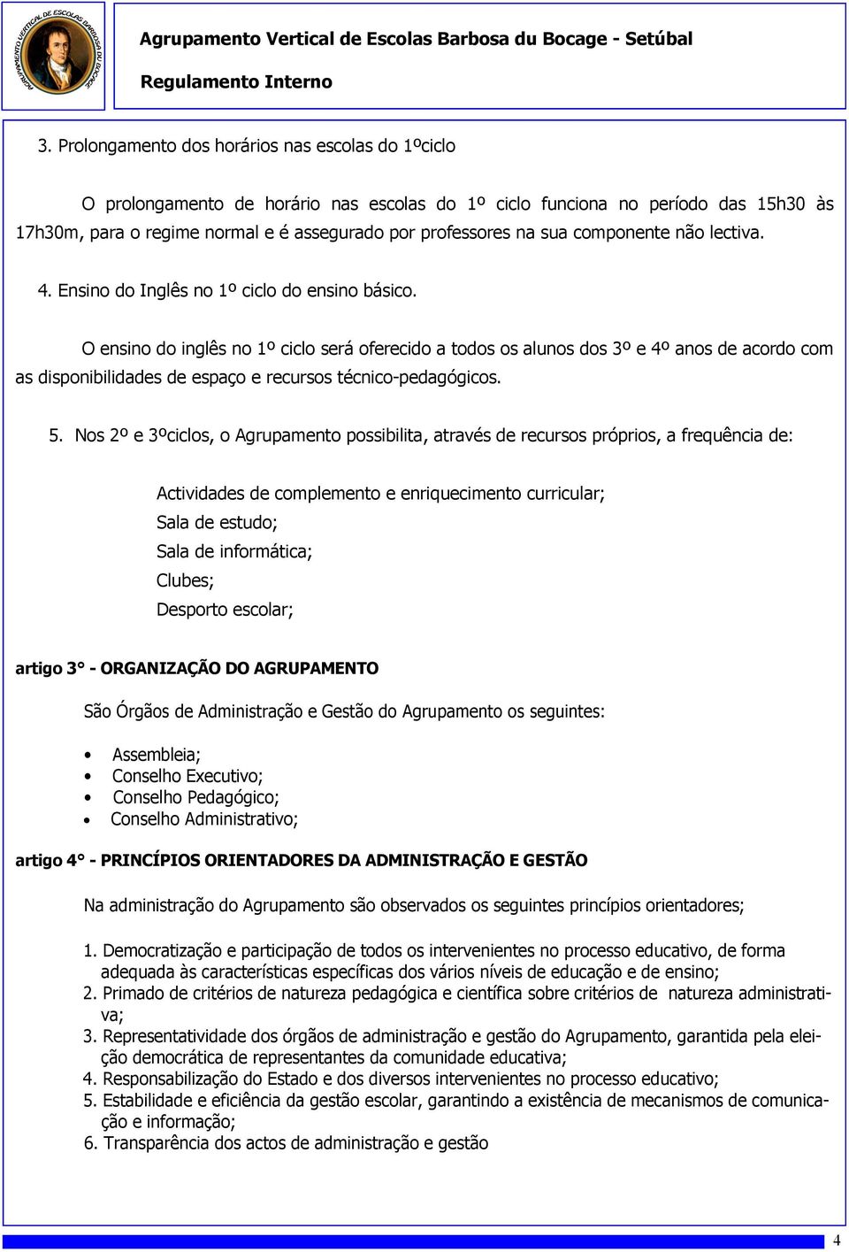 O ensino do inglês no 1º ciclo será oferecido a todos os alunos dos 3º e 4º anos de acordo com as disponibilidades de espaço e recursos técnico-pedagógicos. 5.