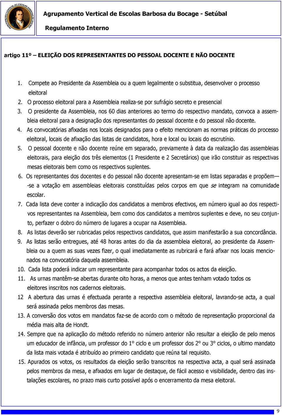 O presidente da Assembleia, nos 60 dias anteriores ao termo do respectivo mandato, convoca a assembleia eleitoral para a designação dos representantes do pessoal docente e do pessoal não docente. 4.