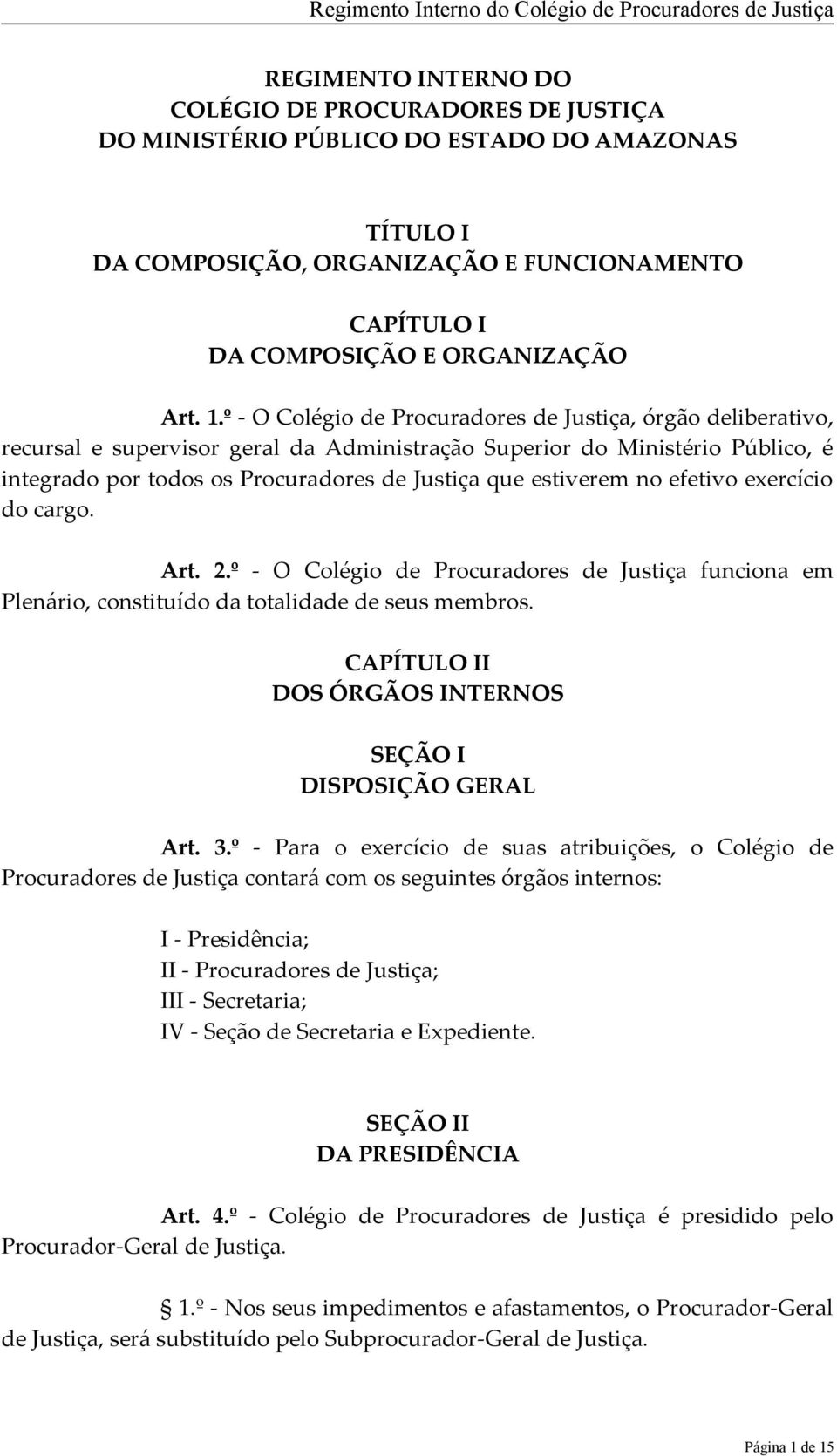 estiverem no efetivo exercício do cargo. Art. 2.º - O Colégio de Procuradores de Justiça funciona em Plenário, constituído da totalidade de seus membros.