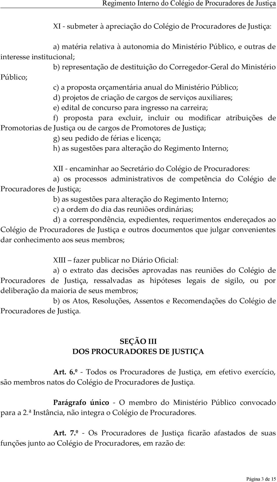 carreira; f) proposta para excluir, incluir ou modificar atribuições de Promotorias de Justiça ou de cargos de Promotores de Justiça; g) seu pedido de férias e licença; h) as sugestões para alteração