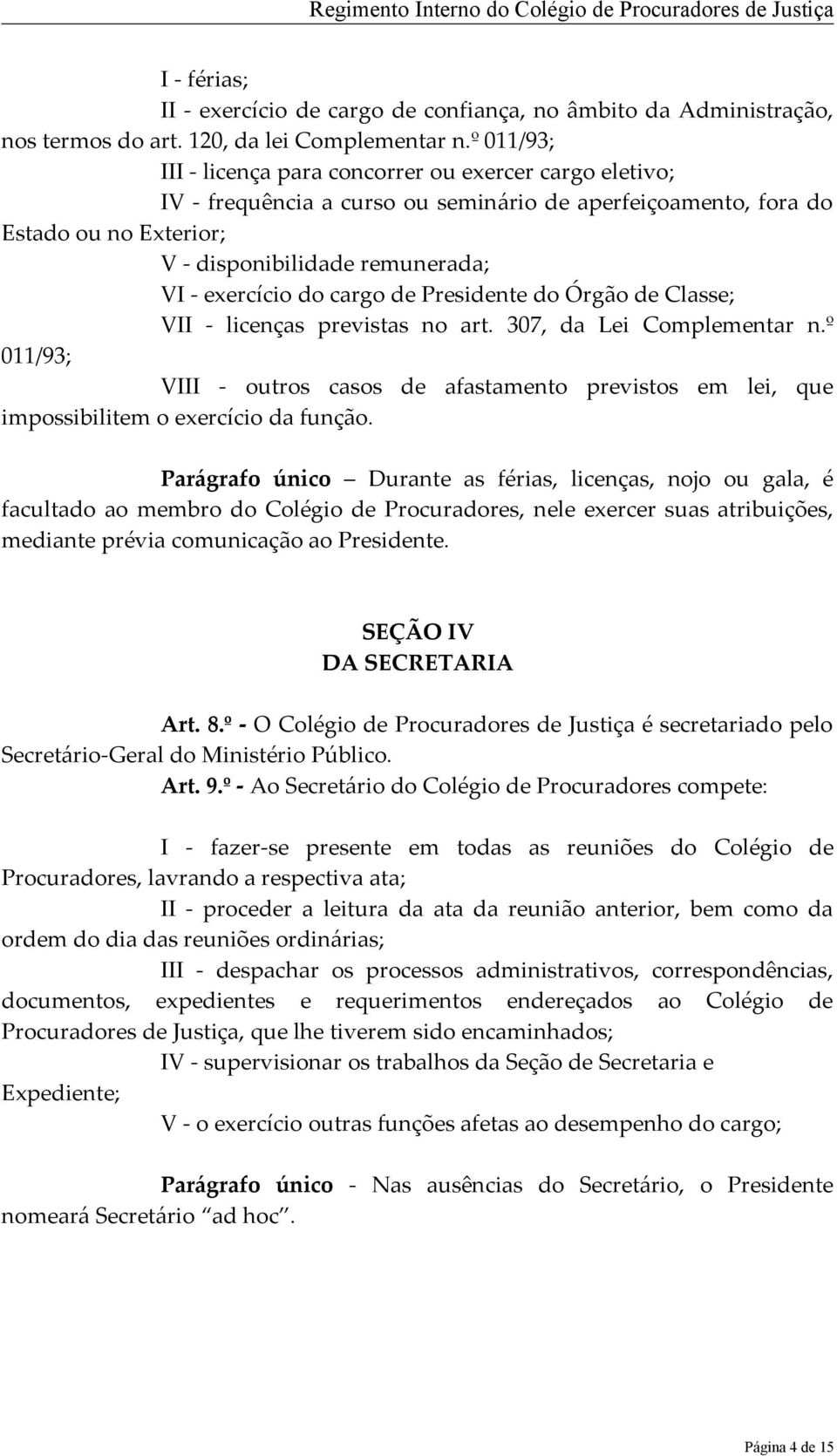 do cargo de Presidente do Órgão de Classe; VII - licenças previstas no art. 307, da Lei Complementar n.