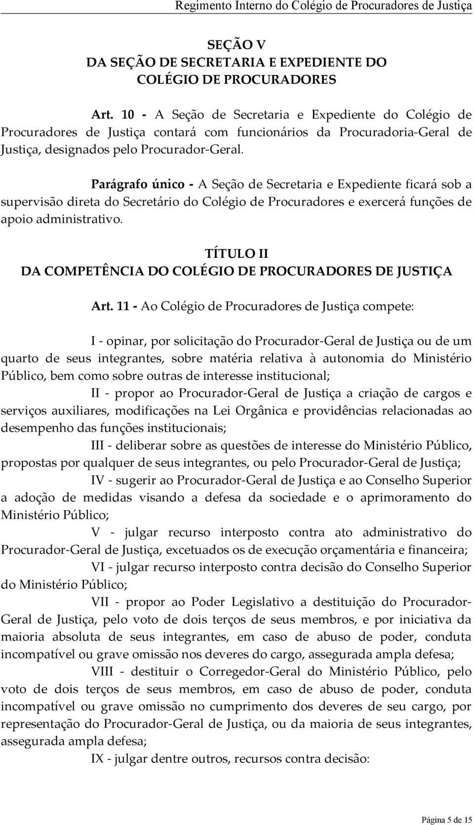 Parágrafo único - A Seção de Secretaria e Expediente ficará sob a supervisão direta do Secretário do Colégio de Procuradores e exercerá funções de apoio administrativo.