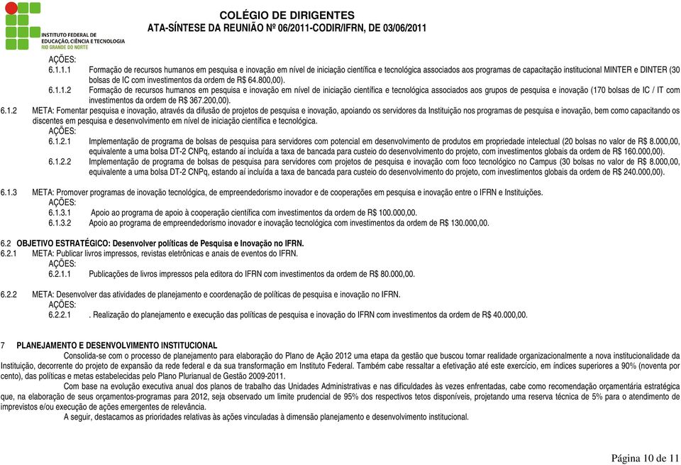 1.2 Formação de recursos humanos em pesquisa e inovação em nível de iniciação científica e tecnológica associados aos grupos de pesquisa e inovação (170 bolsas de IC / IT com investimentos da ordem