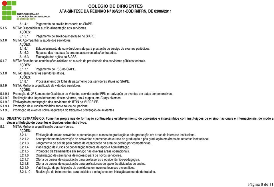 5.1.7.1 Pagamento do PSS no SIAPE. 5.1.8 META: Remunerar os servidores ativos. 5.1.8.1 Processamento da folha de pagamento dos servidores ativos no SIAPE. 5.1.9 META: Melhorar a qualidade de vida dos servidores.