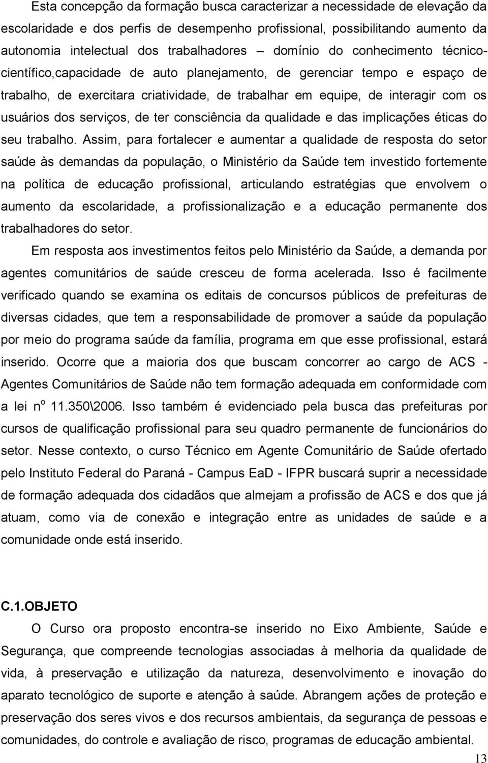 dos serviços, de ter consciência da qualidade e das implicações éticas do seu trabalho.