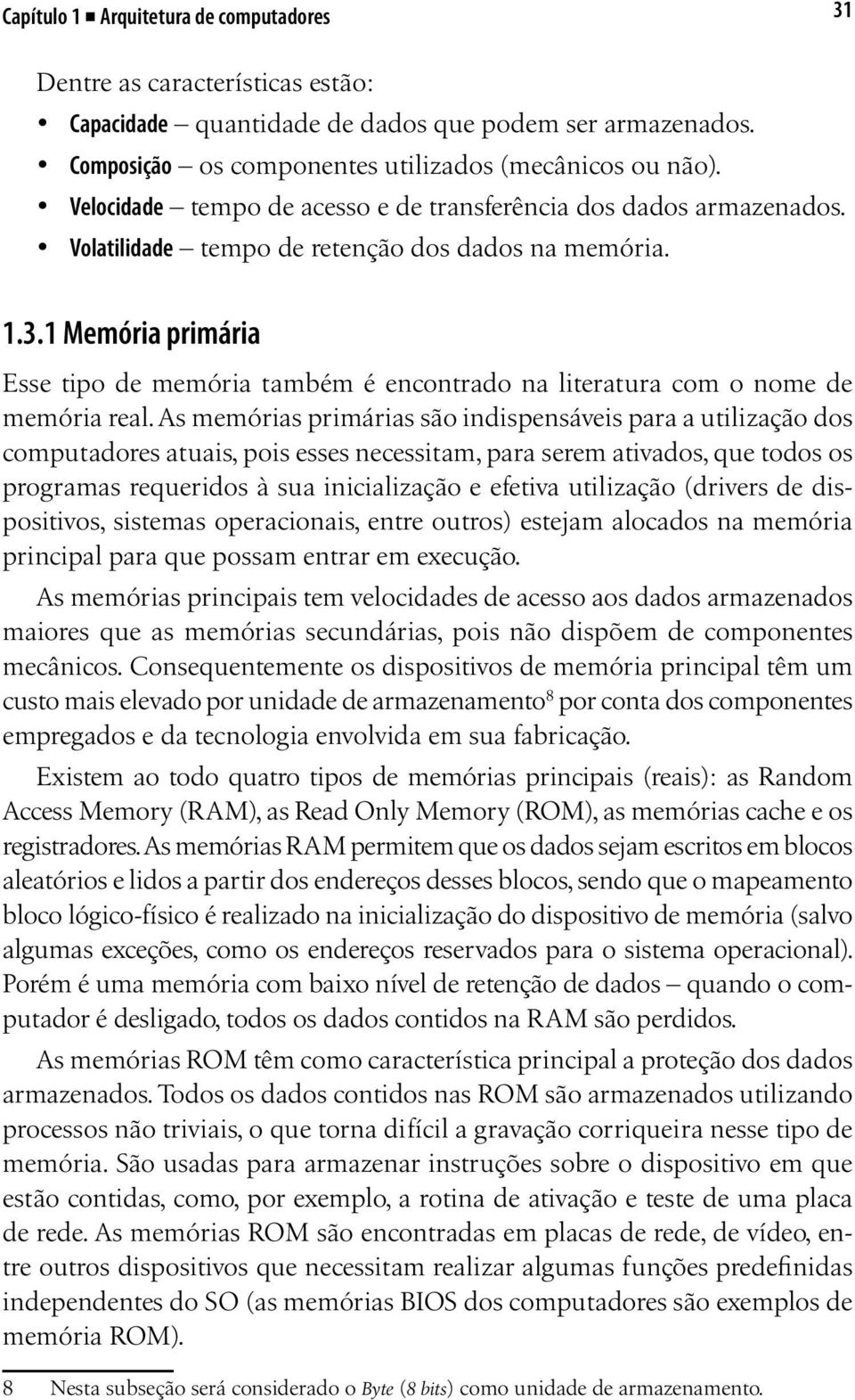 1 Memória primária Esse tipo de memória também é encontrado na literatura com o nome de memória real.