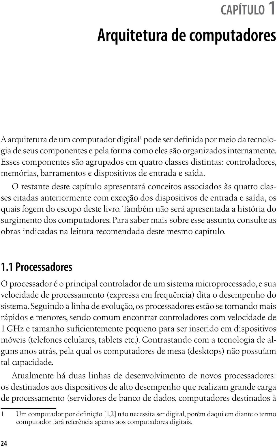 O restante deste capítulo apresentará conceitos associados às quatro classes citadas anteriormente com exceção dos dispositivos de entrada e saída, os quais fogem do escopo deste livro.