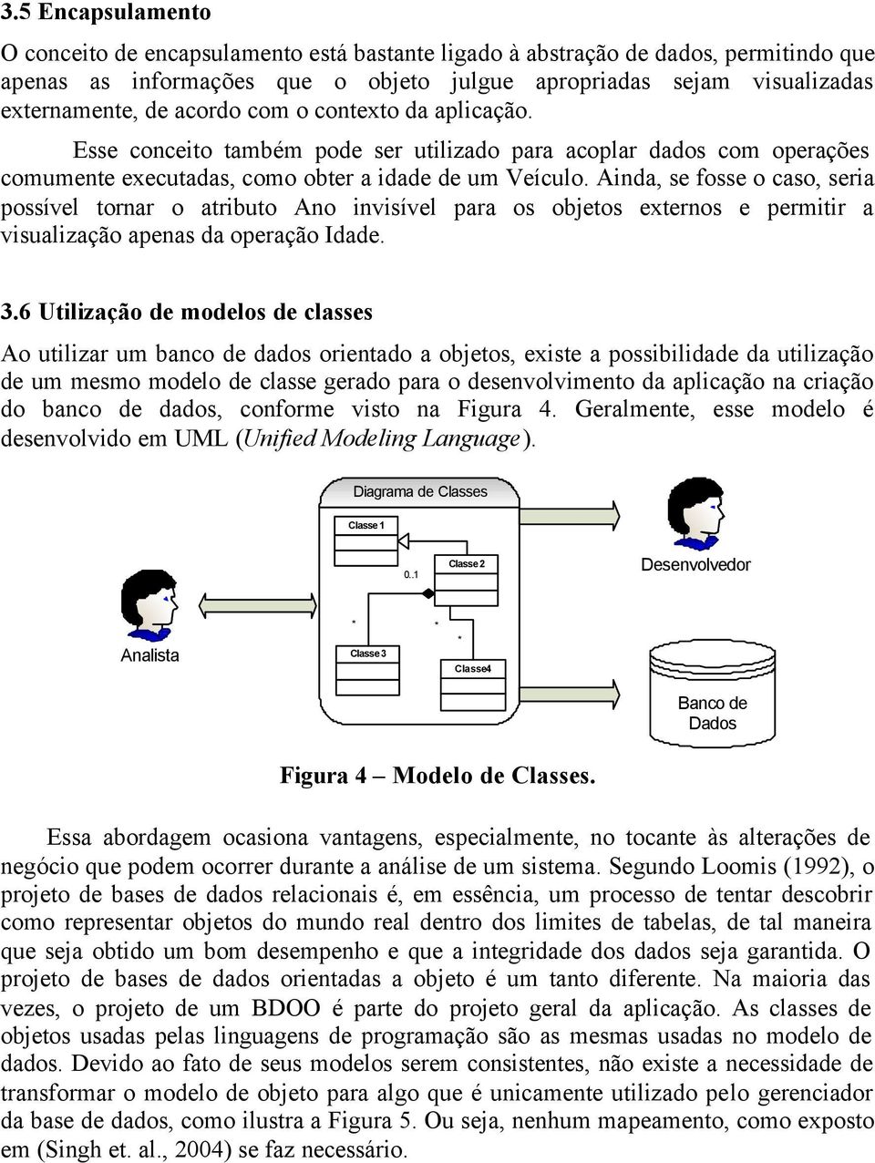 Ainda, se fosse o caso, seria possível tornar o atributo Ano invisível para os objetos externos e permitir a visualização apenas da operação Idade. 3.