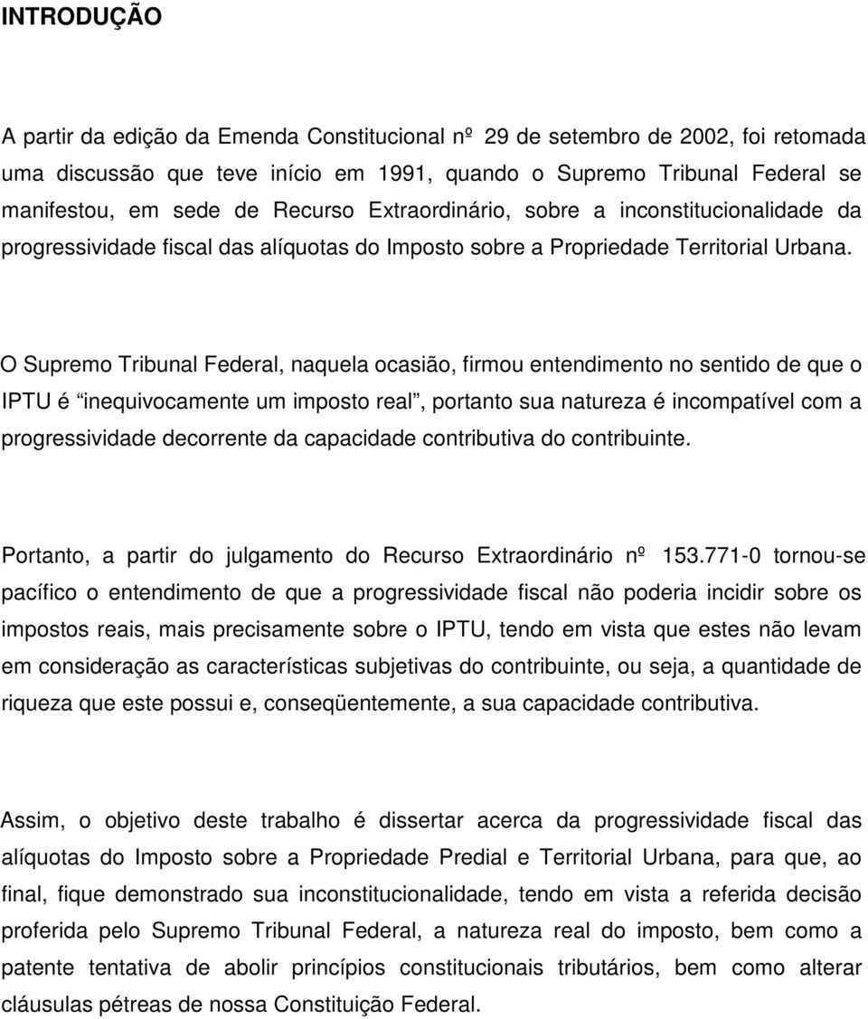 O Supremo Tribunal Federal, naquela ocasião, firmou entendimento no sentido de que o IPTU é inequivocamente um imposto real, portanto sua natureza é incompatível com a progressividade decorrente da