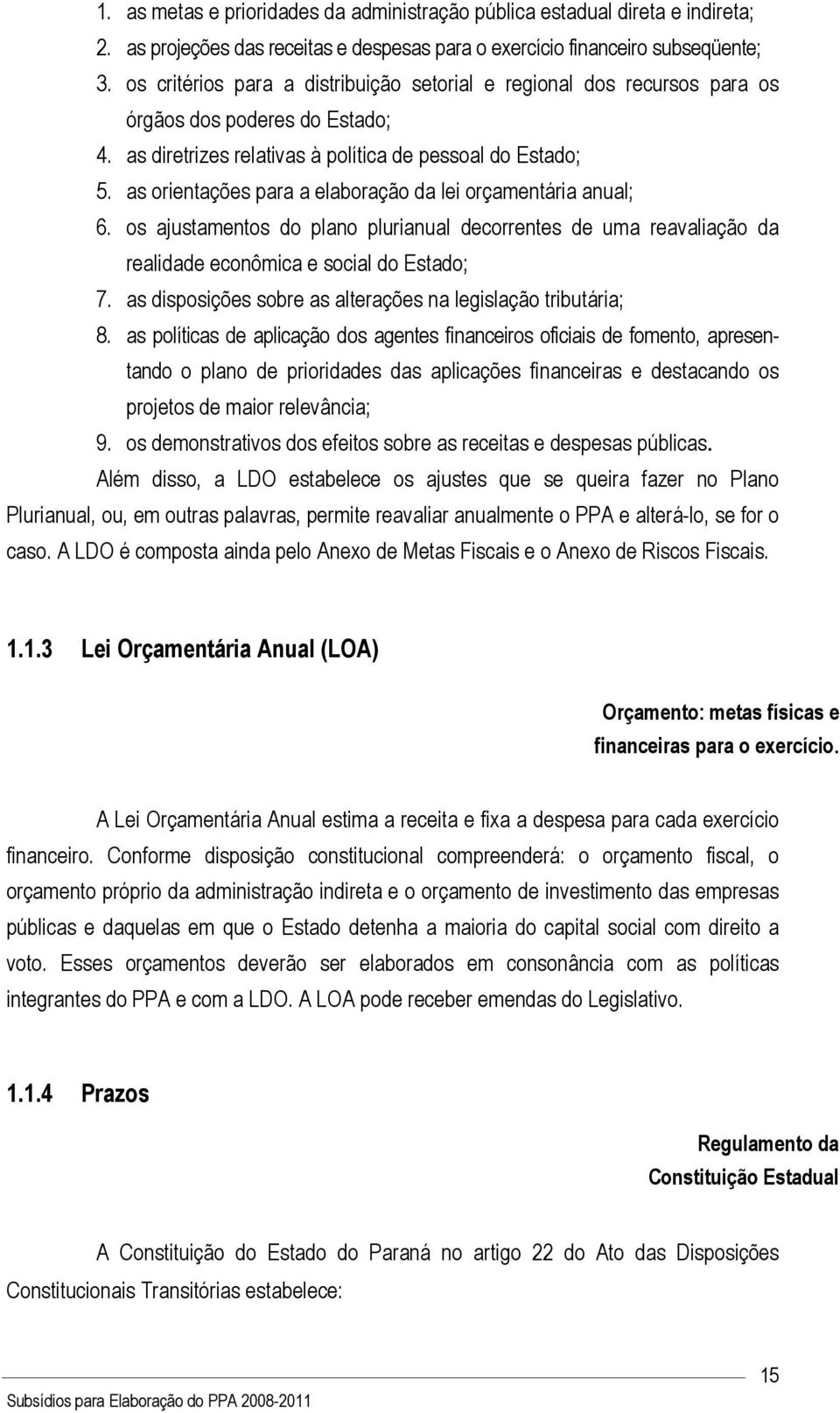 as orientações para a elaboração da lei orçamentária anual; 6. os ajustamentos do plano plurianual decorrentes de uma reavaliação da realidade econômica e social do Estado; 7.