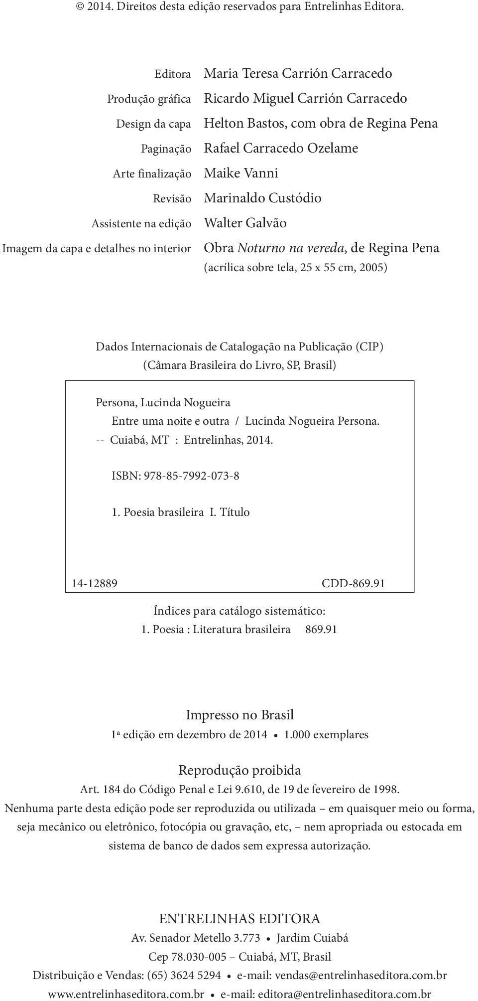 Maike Vanni Revisão Marinaldo Custódio Assistente na edição Walter Galvão Imagem da capa e detalhes no interior Obra Noturno na vereda, de Regina Pena (acrílica sobre tela, 25 x 55 cm, 2005) Dados