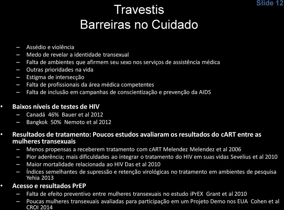 12 Baixos níveis de testes de HIV Canadá 46% Bauer et al 2012 Bangkok 50% Nemoto et al 2012 Resultados de tratamento: Poucos estudos avaliaram os resultados do cart entre as mulheres transexuais