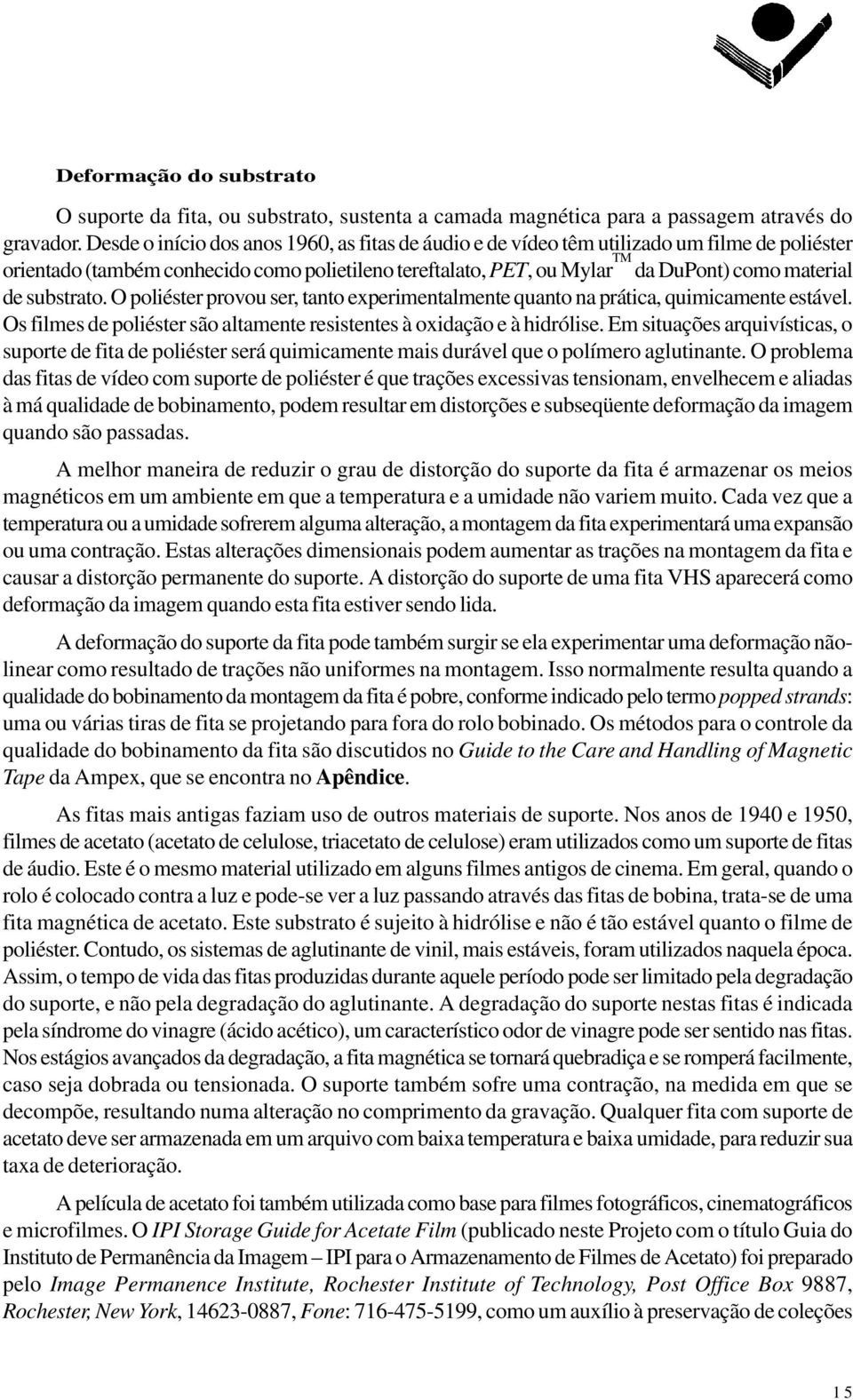 substrato. O poliéster provou ser, tanto experimentalmente quanto na prática, quimicamente estável. Os filmes de poliéster são altamente resistentes à oxidação e à hidrólise.