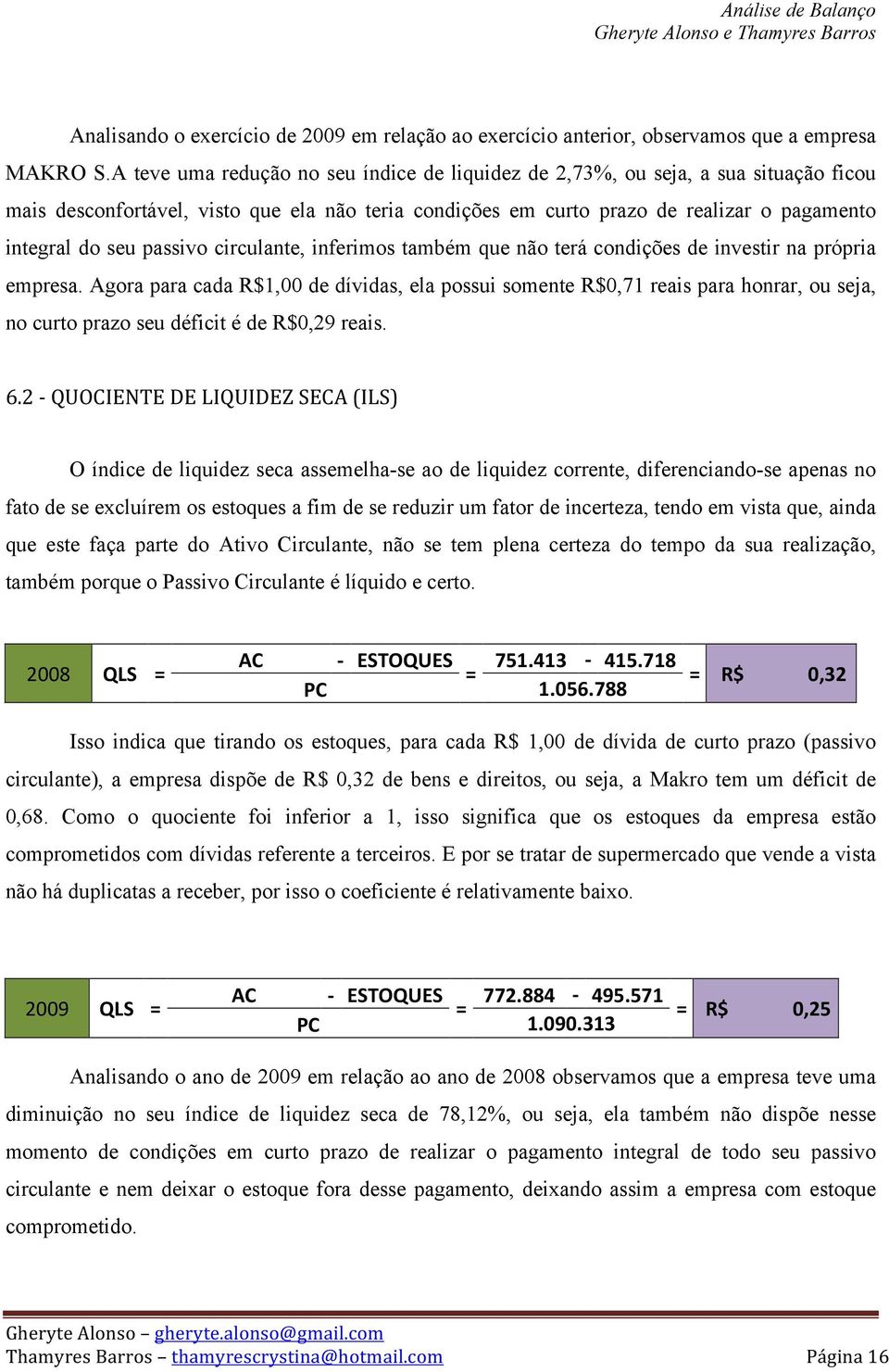 passivo circulante, inferimos também que não terá condições de investir na própria empresa.