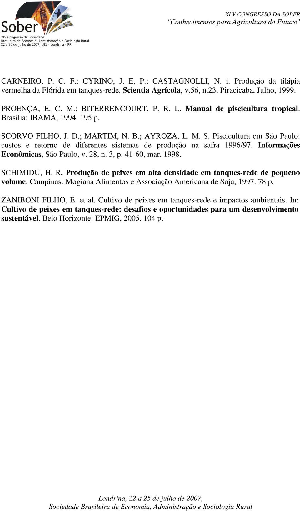 Informações Econômicas, São Paulo, v. 28, n. 3, p. 41-60, mar. 1998. SCHIMIDU, H. R. Produção de peixes em alta densidade em tanques-rede de pequeno volume.