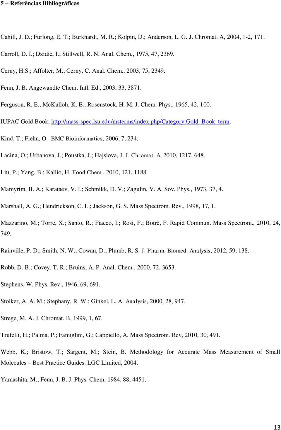 , 1965, 42, 100. IUPAC Gold Book, http://mass-spec.lsu.edu/msterms/index.php/category:gold_book_term. Kind, T.; Fiehn, O. BMC Bioinformatics, 2006, 7, 234. Lacina, O.; Urbanova, J.; Poustka, J.