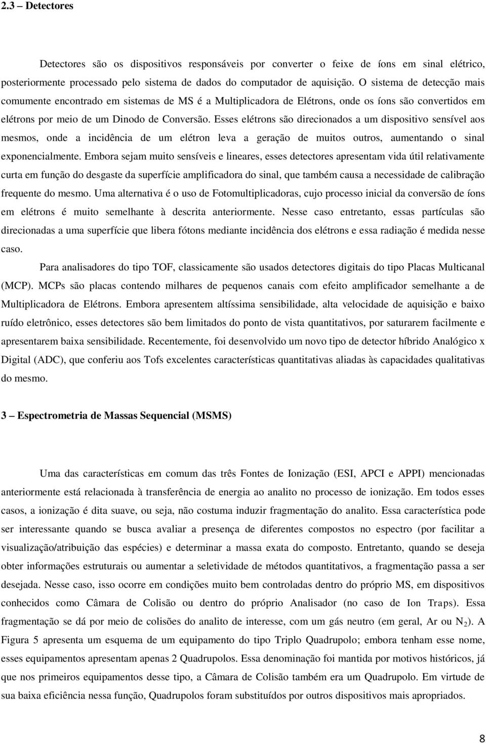 Esses elétrons são direcionados a um dispositivo sensível aos mesmos, onde a incidência de um elétron leva a geração de muitos outros, aumentando o sinal exponencialmente.