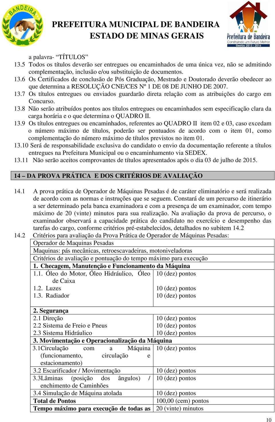 8 Não serão atribuídos pontos aos títulos entregues ou encaminhados sem especificação clara da carga horária e o que determina o QUADRO II. 13.