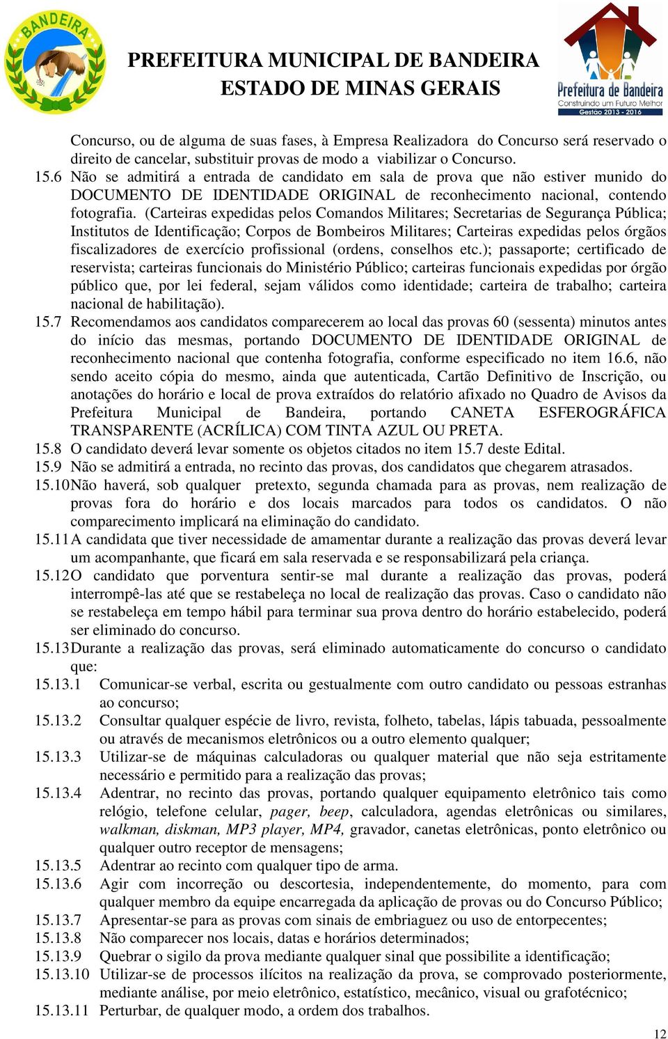 (Carteiras expedidas pelos Comandos Militares; Secretarias de Segurança Pública; Institutos de Identificação; Corpos de Bombeiros Militares; Carteiras expedidas pelos órgãos fiscalizadores de