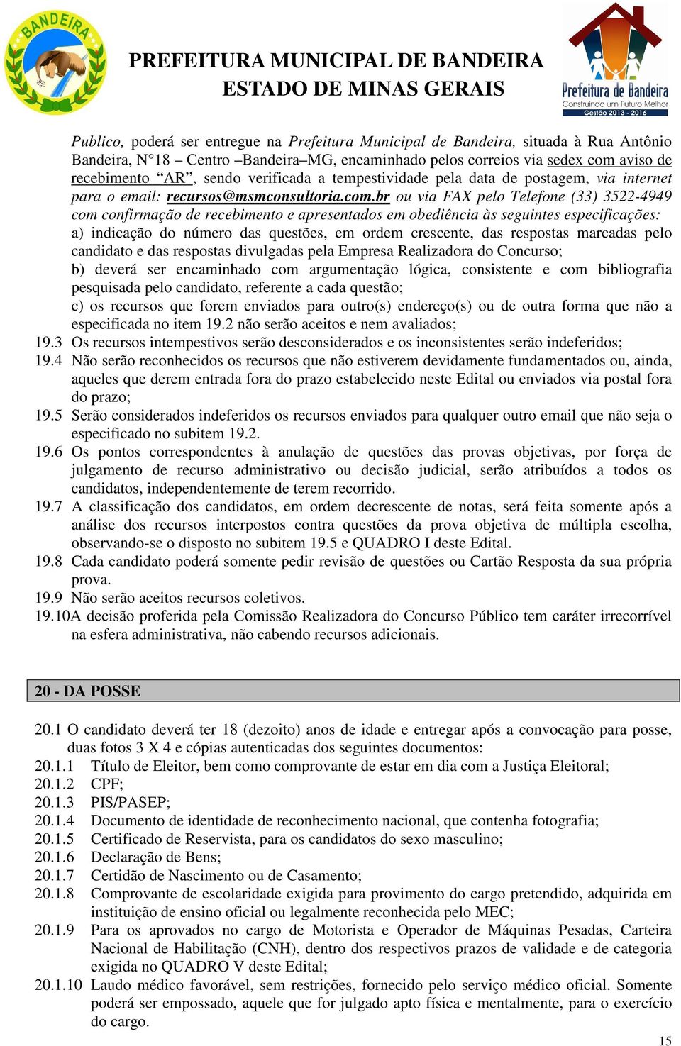 br ou via FAX pelo Telefone (33) 3522-4949 com confirmação de recebimento e apresentados em obediência às seguintes especificações: a) indicação do número das questões, em ordem crescente, das