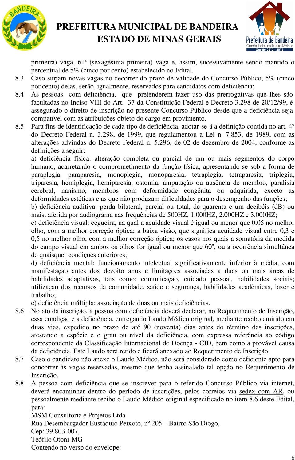 4 Às pessoas com deficiência, que pretenderem fazer uso das prerrogativas que lhes são facultadas no Inciso VIII do Art. 37 da Constituição Federal e Decreto 3.