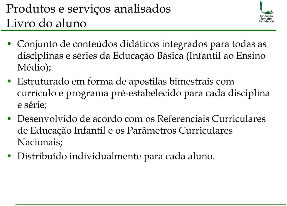 com currículo e programa pré-estabelecido para cada disciplina e série; Desenvolvido de acordo com os