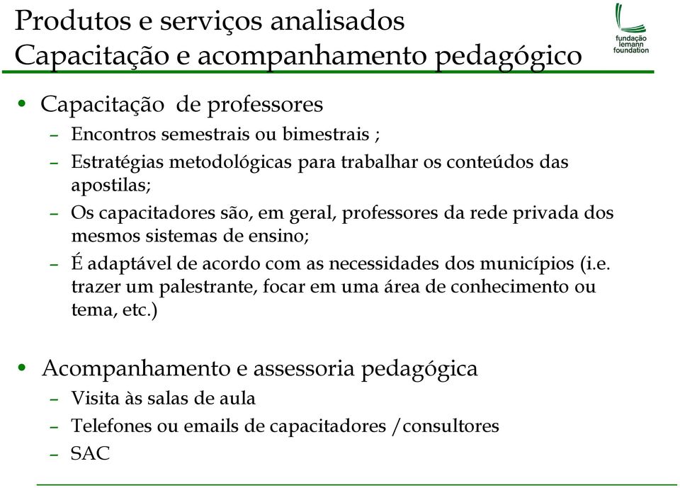 mesmos sistemas de ensino; É adaptável de acordo com as necessidades dos municípios (i.e. trazer um palestrante, focar em uma área de conhecimento ou tema, etc.