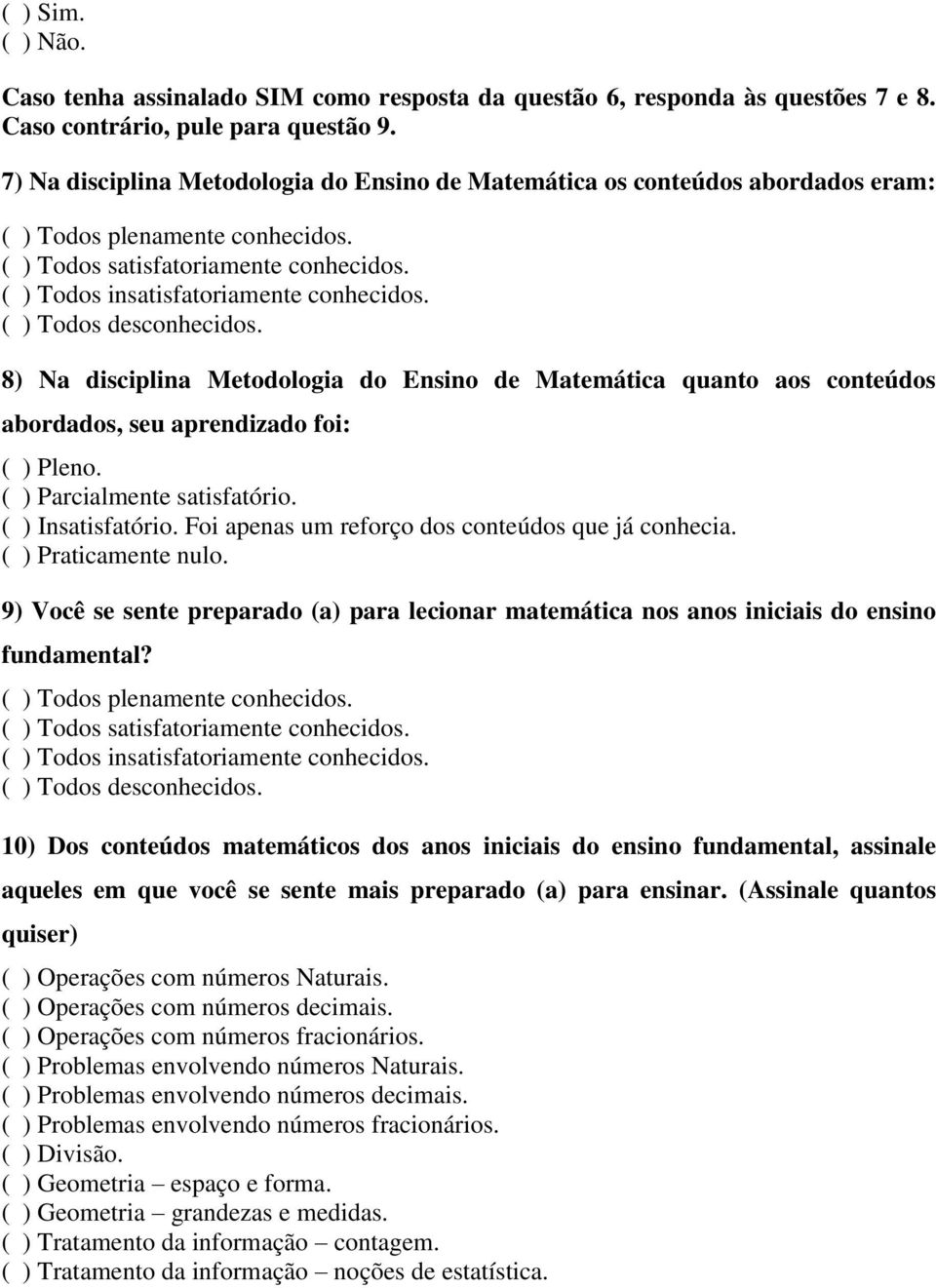 ( ) Todos desconhecidos. 8) Na disciplina Metodologia do Ensino de Matemática quanto aos conteúdos abordados, seu aprendizado foi: ( ) Pleno. ( ) Parcialmente satisfatório. ( ) Insatisfatório.